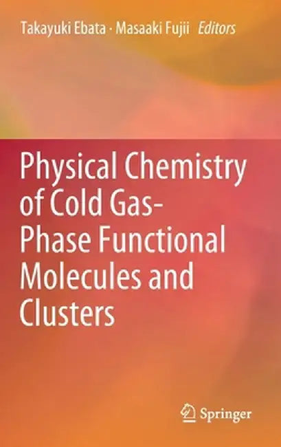 Physical Chemistry of Cold Gas-Phase Functional Molecules and Clusters by Takayuki Ebata