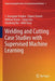 Welding and Cutting Case Studies with Supervised Machine Learning by S. Arungalai Vendan