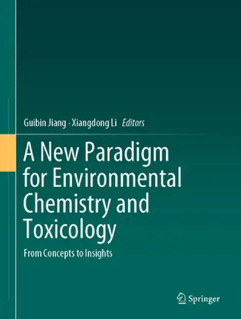 A New Paradigm for Environmental Chemistry and Toxicology: From Concepts to Insights by Guibin Jiang