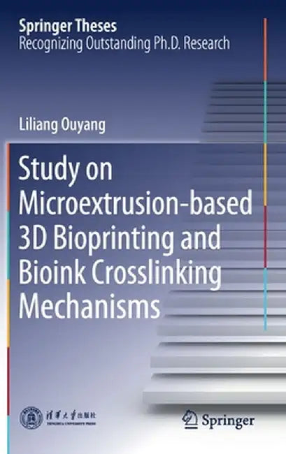 Study on Microextrusion-Based 3D Bioprinting and Bioink Crosslinking Mechanisms by Liliang Ouyang