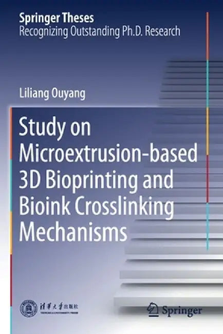 Study on Microextrusion-Based 3D Bioprinting and Bioink Crosslinking Mechanisms by Liliang Ouyang