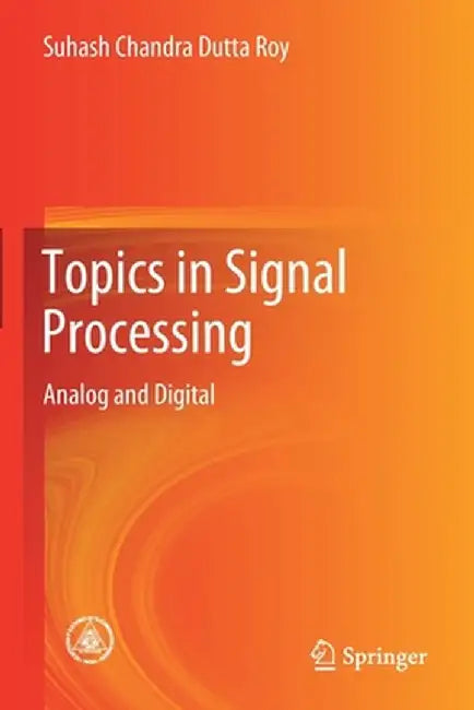 Topics in Signal Processing: Analog and Digital by Suhash Chandra Dutta Roy