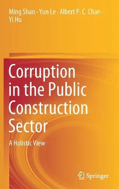 Corruption in the Public Construction Sector: A Holistic View by Ming Shan