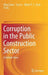 Corruption in the Public Construction Sector: A Holistic View by Ming Shan