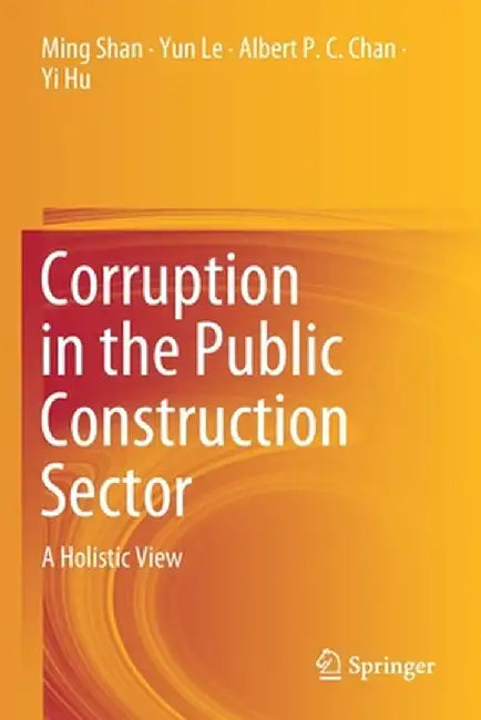 Corruption in the Public Construction Sector: A Holistic View by Ming Shan