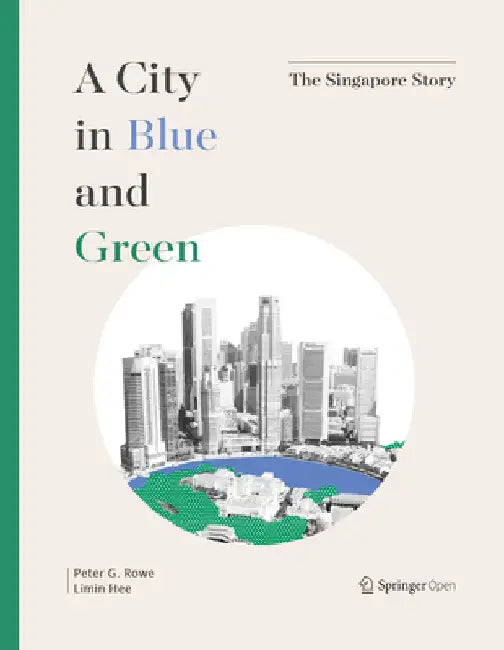 A City in Blue and Green: The Singapore Story by Peter G. Rowe