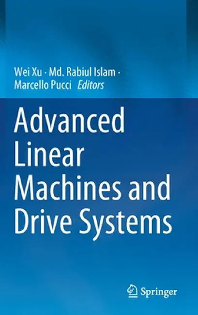 Advanced Linear Machines and Drive Systems by Wei Xu