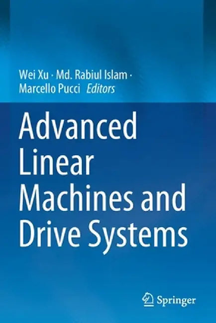 Advanced Linear Machines and Drive Systems by Wei Xu