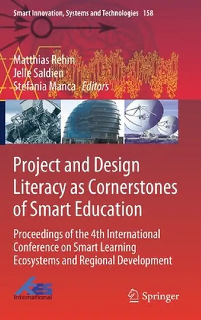 Project and Design Literacy as Cornerstones of Smart Education: Proceedings of the 4th International Conference on Smart Learning Ecosystems and Regio by Matthias Rehm