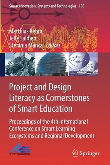 Project and Design Literacy as Cornerstones of Smart Education: Proceedings of the 4th International Conference on Smart Learning Ecosystems and Regio by Matthias Rehm