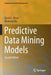 Predictive Data Mining Models by David L. Olson