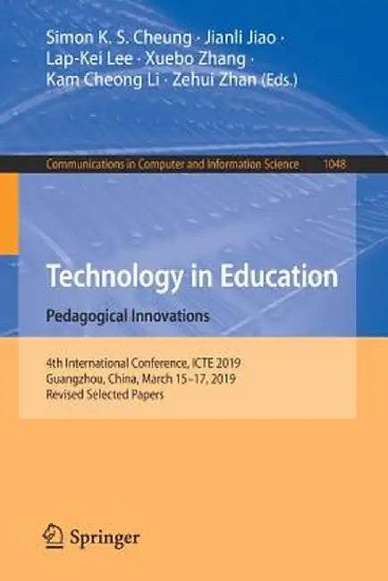Technology in Education: Pedagogical Innovations: 4th International Conference, Icte 2019, Guangzhou, China, March 15-17, 2019, Revised Selected Paper by Simon K. S. Cheung