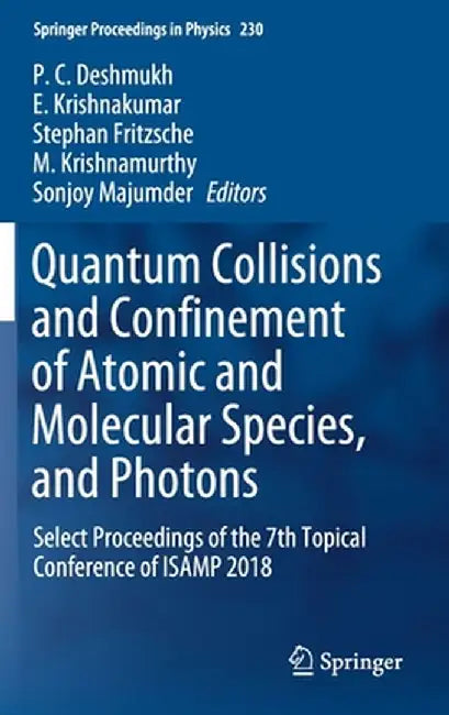 Quantum Collisions and Confinement of Atomic and Molecular Species, and Photons: Select Proceedings of the 7th Topical Conference of Isamp 2018 by P. C. Deshmukh