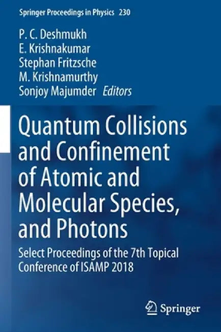 Quantum Collisions and Confinement of Atomic and Molecular Species, and Photons: Select Proceedings of the 7th Topical Conference of Isamp 2018 by P. C. Deshmukh