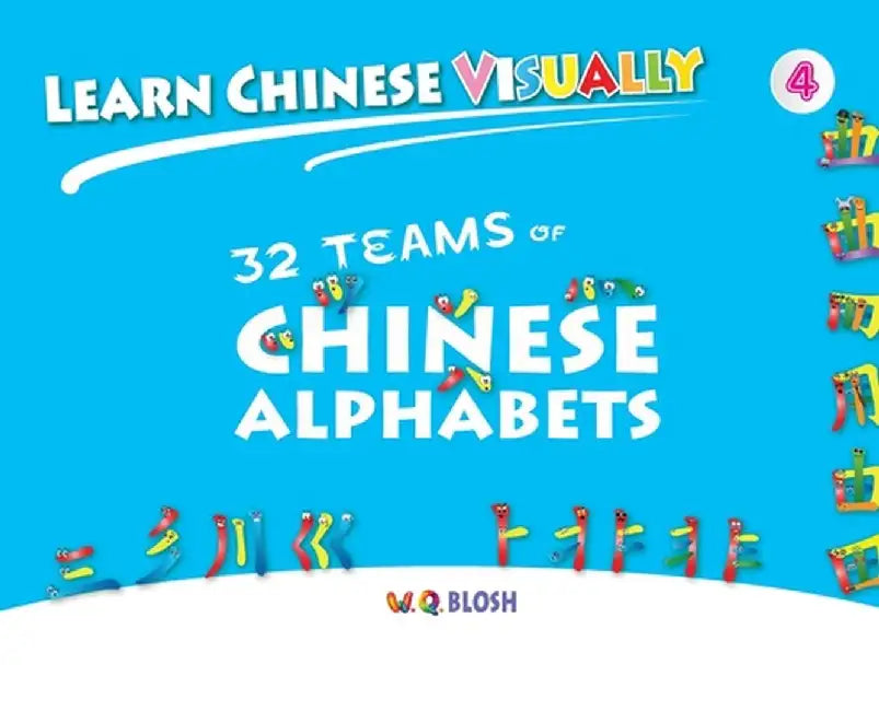 Learn Chinese Visually 4: 32 Teams of Chinese Alphabets by W. Q. Blosh