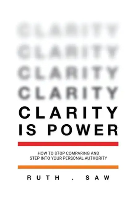 Clarity is Power: How to stop comparing and step into your personal authority by Ruth Saw