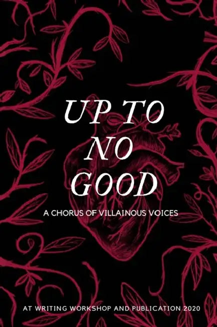 Up To No Good: A Chorus of Villainous Voices: A Chorus of Villainous Voices by At Writing Workshop & Publication