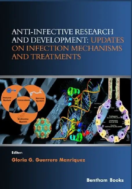 Anti-infective Research and Development: Updates on Infection Mechanisms and Treatments by Gloria Guillermina Guerrero Manriquez