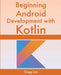 Beginning Android Development With Kotlin by Greg Lim