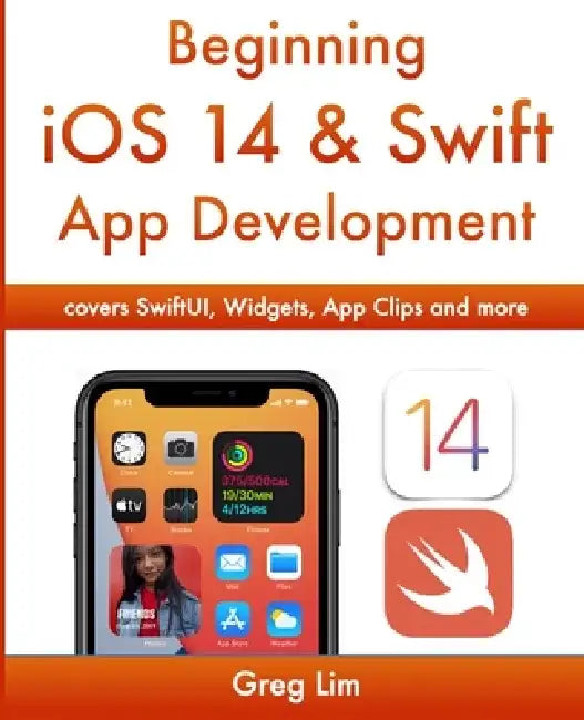 Beginning iOS 14 & Swift App Development: Develop iOS Apps with Xcode 12, Swift 5, SwiftUI, MLKit, ARKit and more by Greg Lim