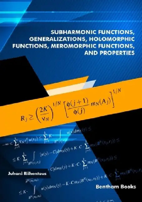 Subharmonic Functions, Generalizations, Holomorphic Functions, Meromorphic Functions, and Properties. by Juhani Riihentaus