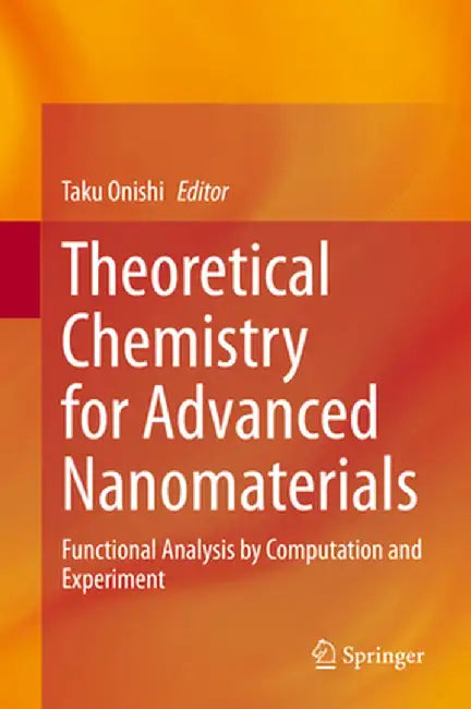 Theoretical Chemistry for Advanced Nanomaterials: Functional Analysis by Computation and Experiment by Taku Onishi