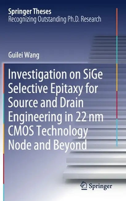 Investigation on Sige Selective Epitaxy for Source and Drain Engineering in 22 NM CMOS Technology Node and Beyond by Guilei Wang