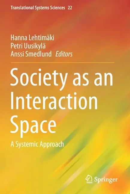 Society as an Interaction Space: A Systemic Approach by Hanna Lehtimäki