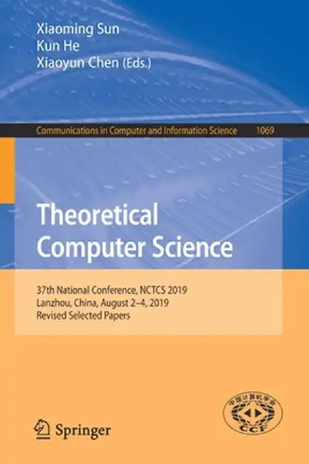 Theoretical Computer Science: 37th National Conference, Nctcs 2019, Lanzhou, China, August 2-4, 2019, Revised Selected Papers by Xiaoming Sun