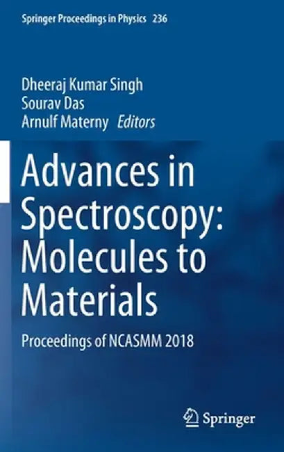 Advances in Spectroscopy: Molecules to Materials: Proceedings of Ncasmm 2018 by Dheeraj Kumar Singh