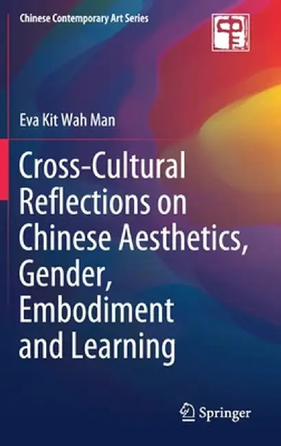 Cross-Cultural Reflections on Chinese Aesthetics, Gender, Embodiment and Learning by Eva Kit Wah Man