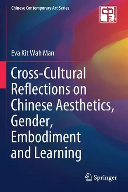Cross-Cultural Reflections on Chinese Aesthetics, Gender, Embodiment and Learning by Eva Kit Wah Man