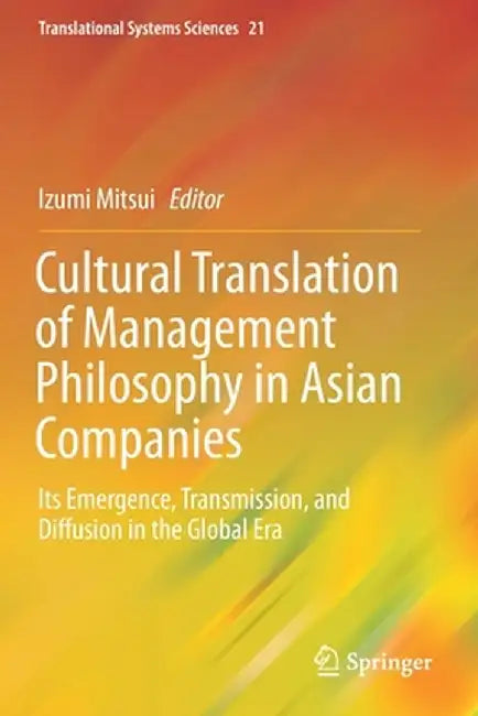 Cultural Translation of Management Philosophy in Asian Companies: Its Emergence, Transmission, and Diffusion in the Global Era by Izumi Mitsui