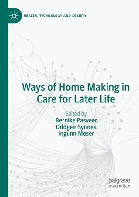 Ways of Home Making in Care for Later Life by Bernike Pasveer