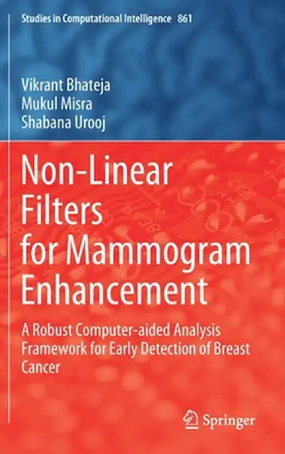 Non-Linear Filters for Mammogram Enhancement: A Robust Computer-Aided Analysis Framework for Early Detection of Breast Cancer by Vikrant Bhateja