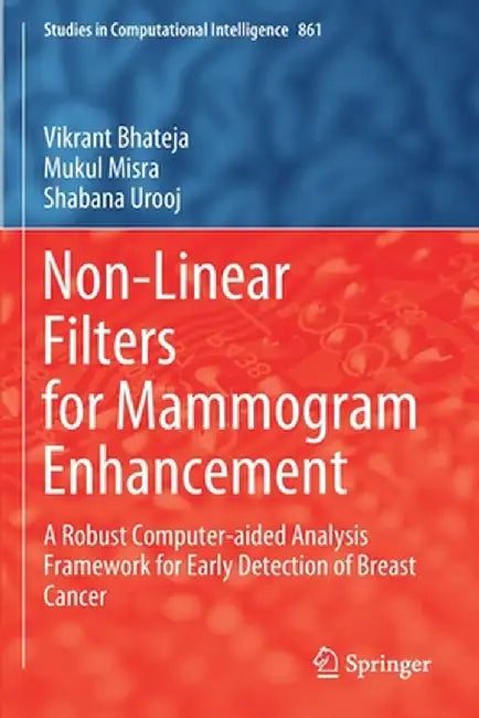 Non-Linear Filters for Mammogram Enhancement: A Robust Computer-Aided Analysis Framework for Early Detection of Breast Cancer by Vikrant Bhateja