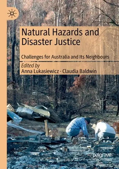 Natural Hazards and Disaster Justice: Challenges for Australia and Its Neighbours by Anna Lukasiewicz