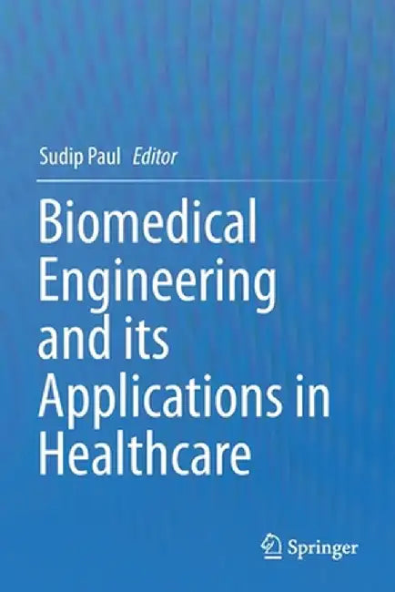 Biomedical Engineering and Its Applications in Healthcare by Sudip Paul