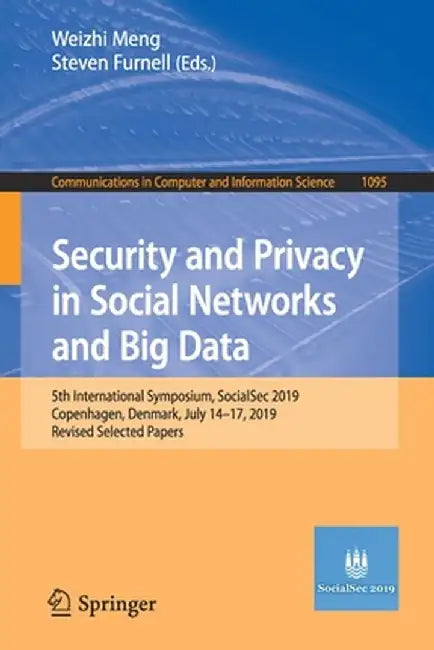 Security and Privacy in Social Networks and Big Data: 5th International Symposium, Socialsec 2019, Copenhagen, Denmark, July 14-17, 2019, Revised Sele by Weizhi Meng
