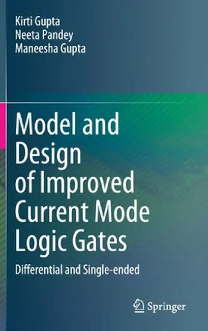 Model and Design of Improved Current Mode Logic Gates: Differential and Single-Ended by Kirti Gupta