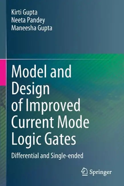 Model and Design of Improved Current Mode Logic Gates: Differential and Single-Ended by Kirti Gupta