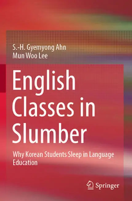 English Classes in Slumber: Why Korean Students Sleep in Language Education by S. -H Gyemyong Ahn