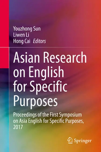Asian Research on English for Specific Purposes: Proceedings of the First Symposium on Asia English for Specific Purposes, 2017 by Youzhong Sun