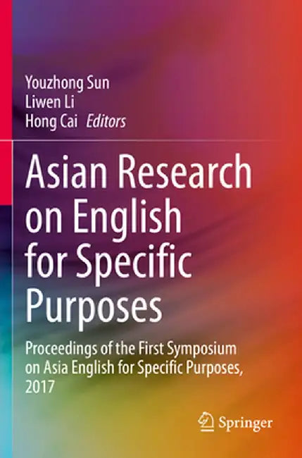 Asian Research on English for Specific Purposes: Proceedings of the First Symposium on Asia English for Specific Purposes, 2017 by Youzhong Sun
