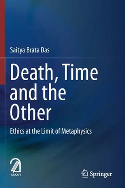 Death, Time and the Other: Ethics at the Limit of Metaphysics by Saitya Brata Das