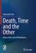Death, Time and the Other: Ethics at the Limit of Metaphysics by Saitya Brata Das