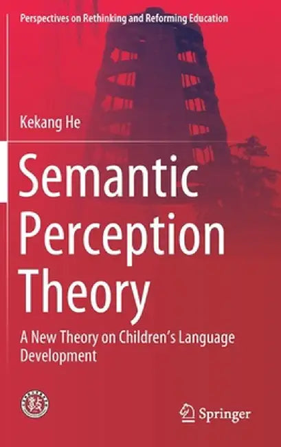 Semantic Perception Theory: A New Theory on Children's Language Development by Kekang He