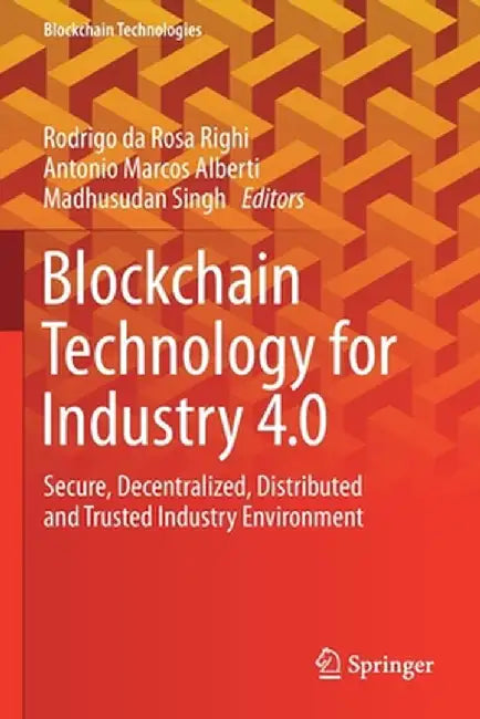 Blockchain Technology for Industry 4.0: Secure, Decentralized, Distributed and Trusted Industry Environment by Rodrigo Da Rosa Righi