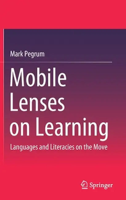 Mobile Lenses on Learning: Languages and Literacies on the Move by Mark Pegrum
