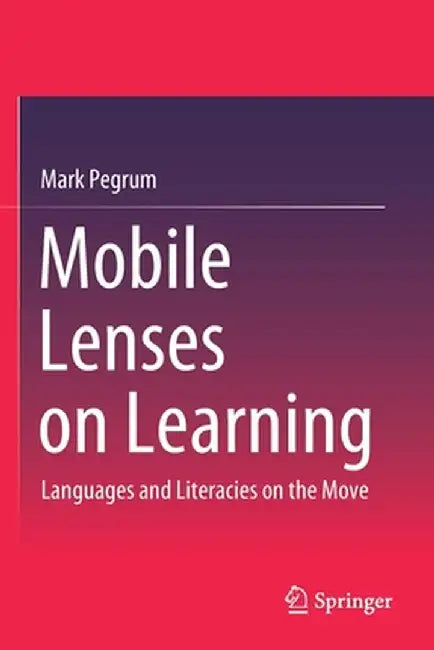Mobile Lenses on Learning: Languages and Literacies on the Move by Mark Pegrum